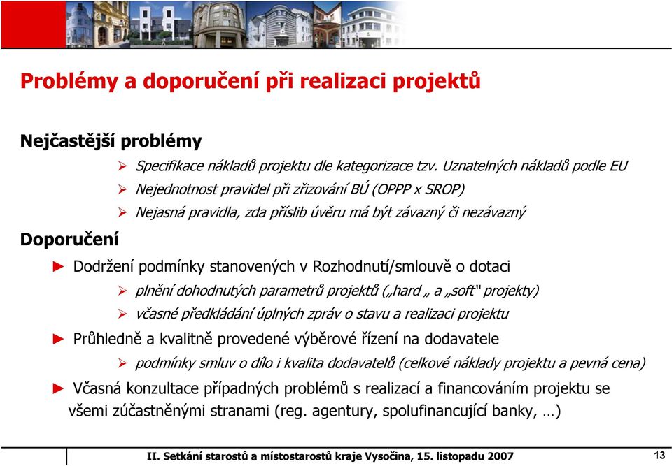 v Rozhodnutí/smlouvě o dotaci plnění dohodnutých parametrů projektů ( hard a soft projekty) včasné předkládání úplných zpráv o stavu a realizaci projektu Průhledně a kvalitně provedené