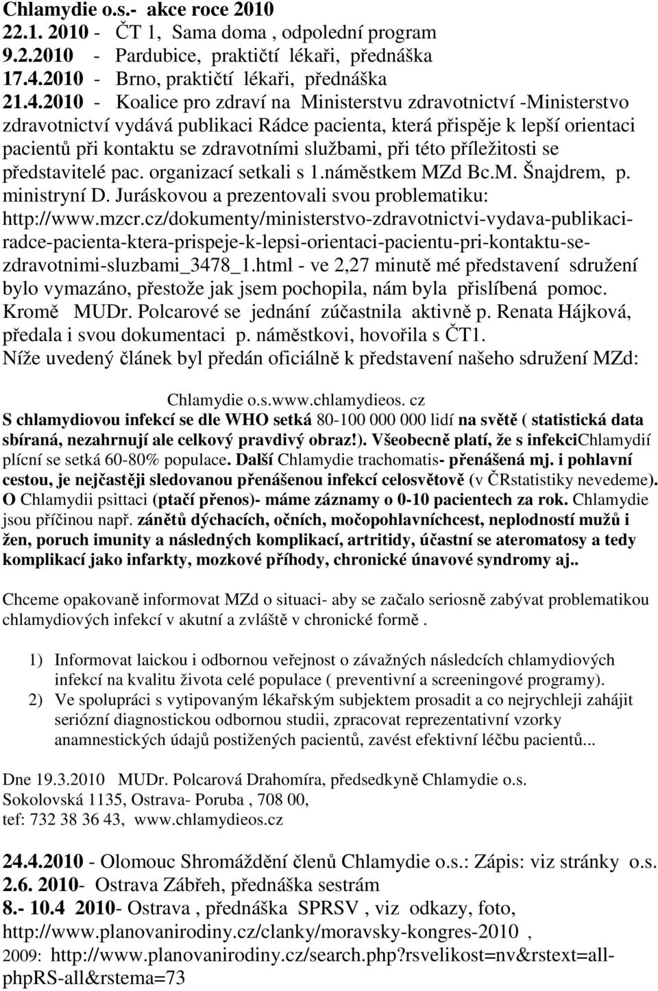 2010 - Koalice pro zdraví na Ministerstvu zdravotnictví -Ministerstvo zdravotnictví vydává publikaci Rádce pacienta, která přispěje k lepší orientaci pacientů při kontaktu se zdravotními službami,