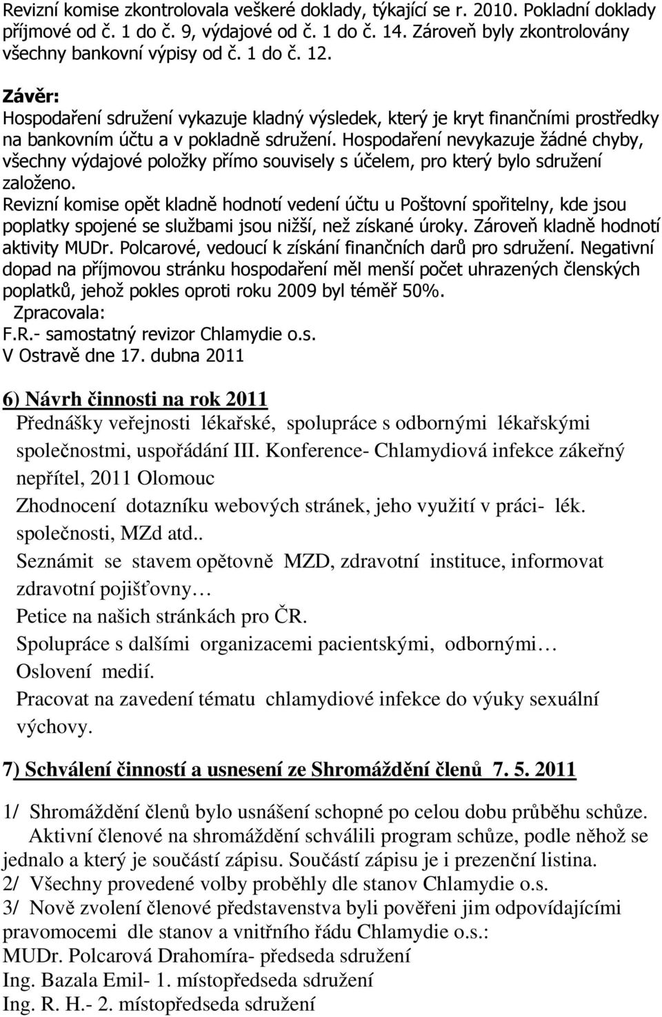 Hospodaření nevykazuje žádné chyby, všechny výdajové položky přímo souvisely s účelem, pro který bylo sdružení založeno.