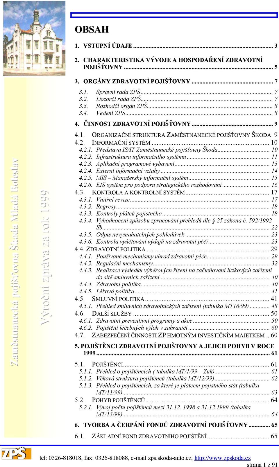 .. 10 4.2.2. Infrastruktura informačního systému... 11 4.2.3. Aplikační programové vybavení... 13 4.2.4. Externí informační vztahy... 14 4.2.5. MIS Manažerský informační systém... 15 4.2.6.