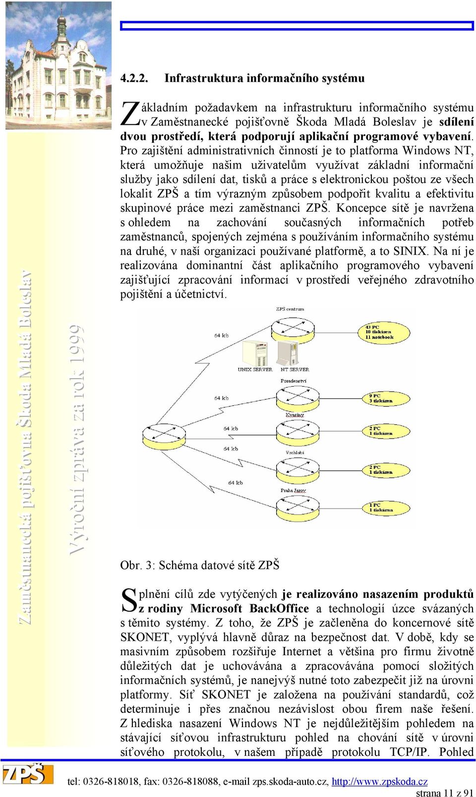 Pro zajištění administrativních činností je to platforma Windows NT, která umožňuje našim uživatelům využívat základní informační služby jako sdílení dat, tisků a práce s elektronickou poštou ze