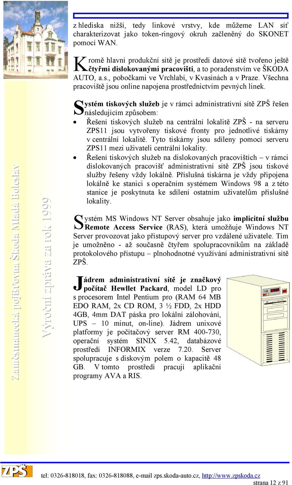 Všechna pracoviště jsou online napojena prostřednictvím pevných linek.