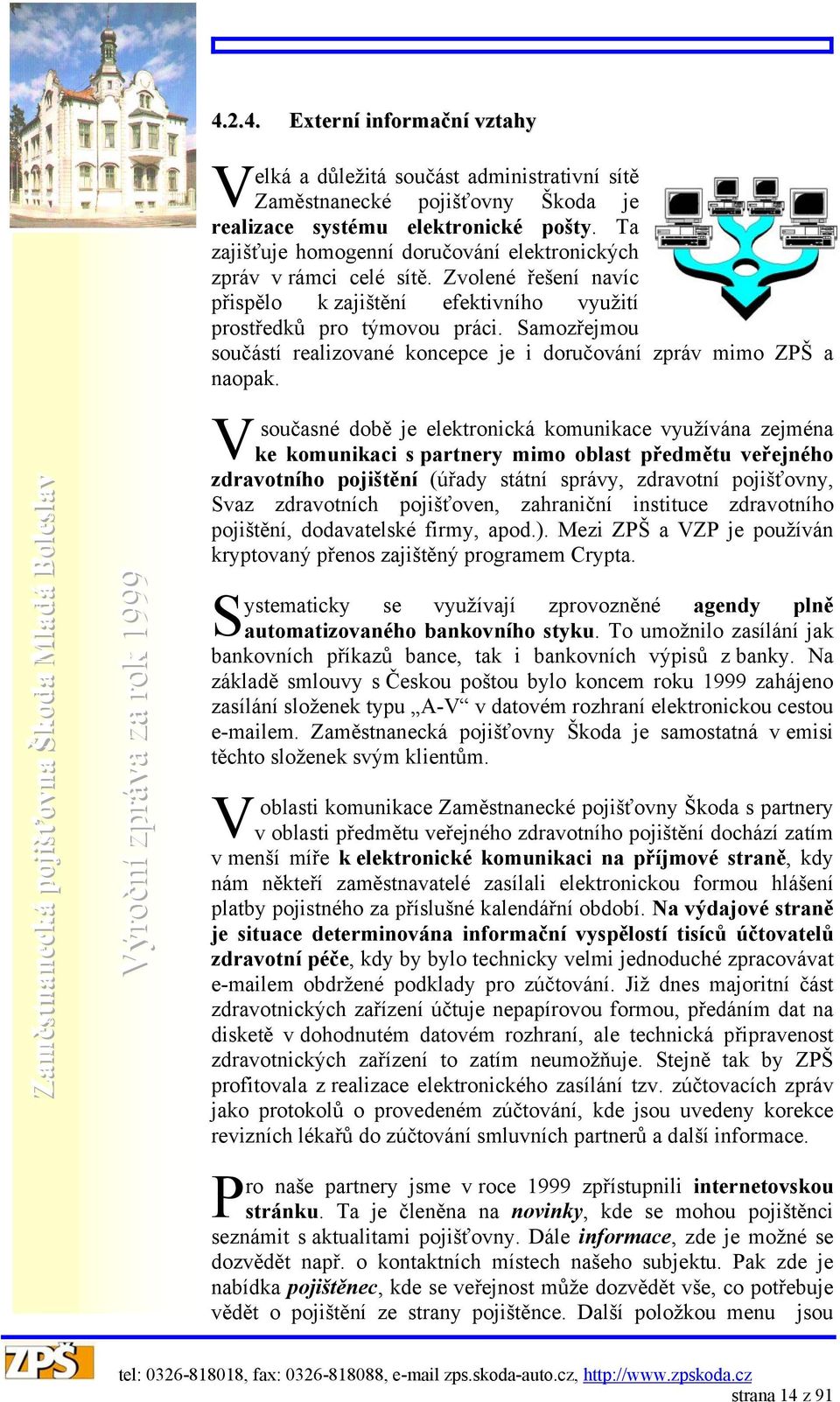 Samozřejmou součástí realizované koncepce je i doručování zpráv mimo ZPŠ a naopak.