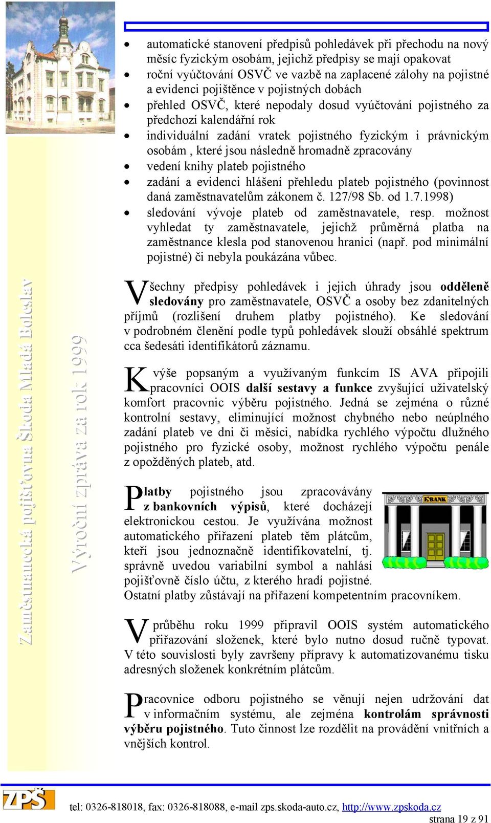 následně hromadně zpracovány vedení knihy plateb pojistného zadání a evidenci hlášení přehledu plateb pojistného (povinnost daná zaměstnavatelům zákonem č. 127/