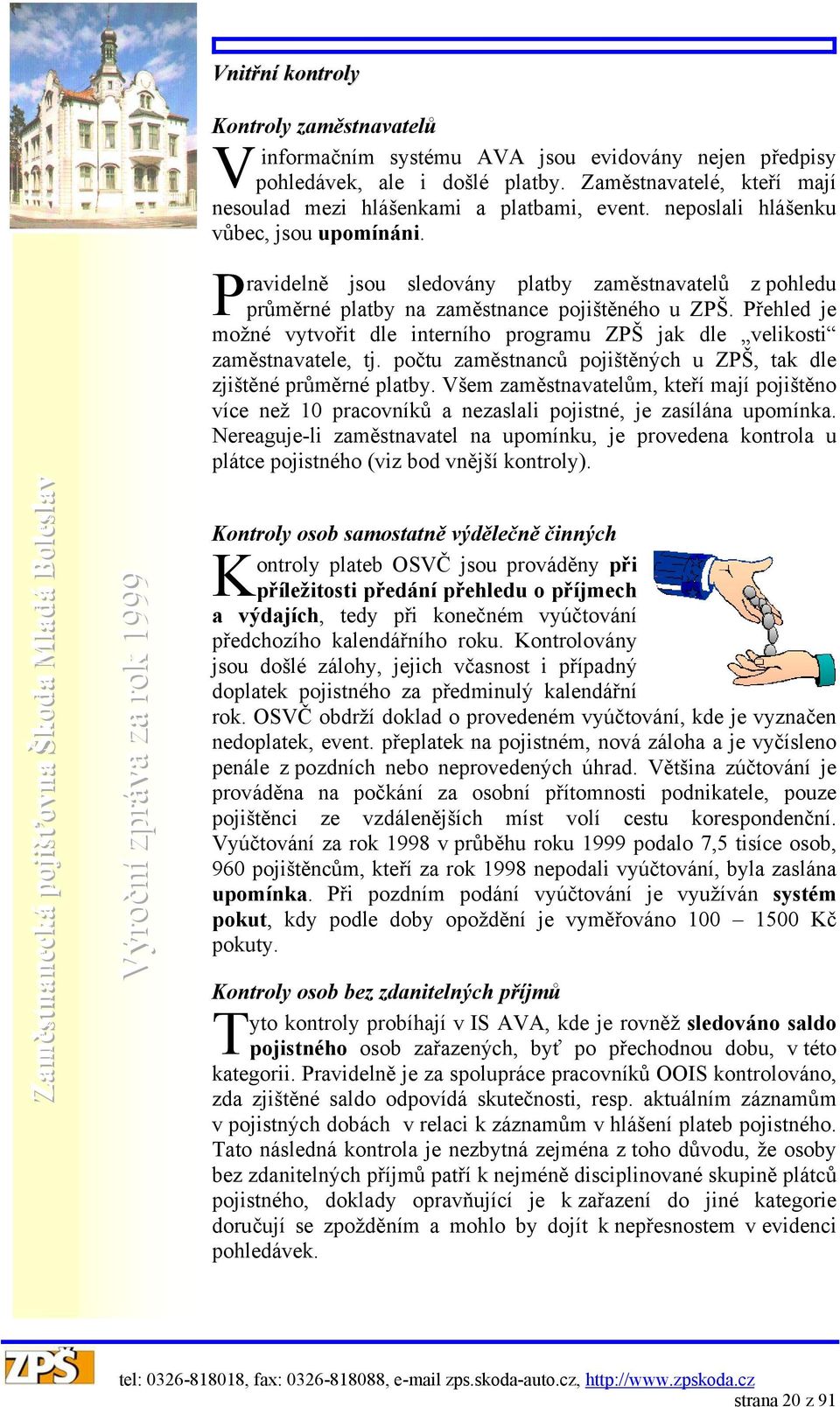 Přehled je možné vytvořit dle interního programu ZPŠ jak dle velikosti zaměstnavatele, tj. počtu zaměstnanců pojištěných u ZPŠ, tak dle zjištěné průměrné platby.