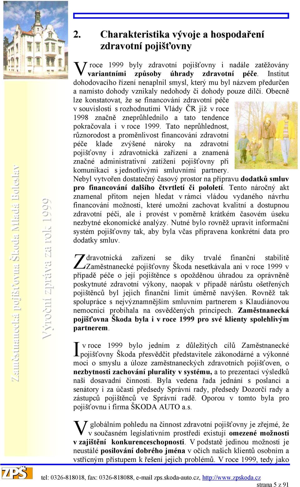 Obecně lze konstatovat, že se financování zdravotní péče v souvislosti s rozhodnutími Vlády ČR již v roce 1998 značně zneprůhlednilo a tato tendence pokračovala i v roce 1999.