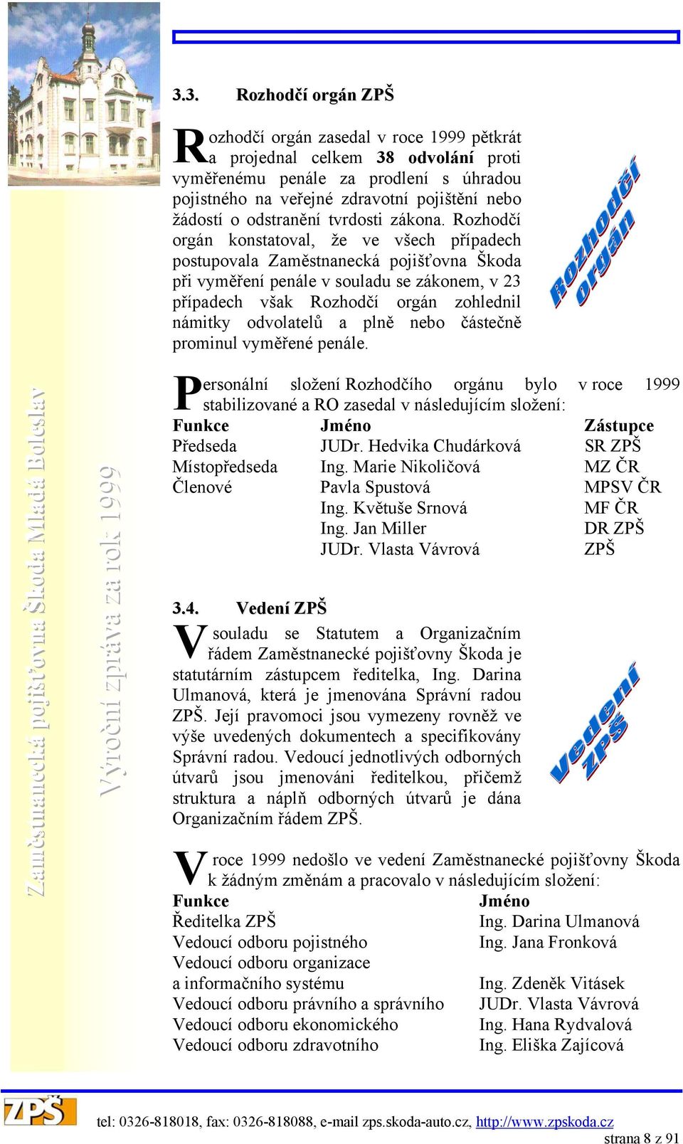 Rozhodčí orgán konstatoval, že ve všech případech postupovala Zaměstnanecká pojišťovna Škoda při vyměření penále v souladu se zákonem, v 23 případech však Rozhodčí orgán zohlednil námitky odvolatelů