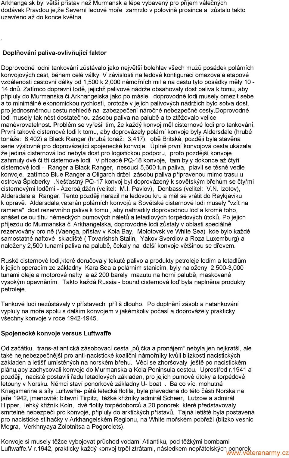 V závislosti na ledové konfiguraci omezovala etapové vzdálenosti cestovní délky od 1,500 k 2,000 námořních mil a na cestu tyto posádky měly 10-14 dnů.