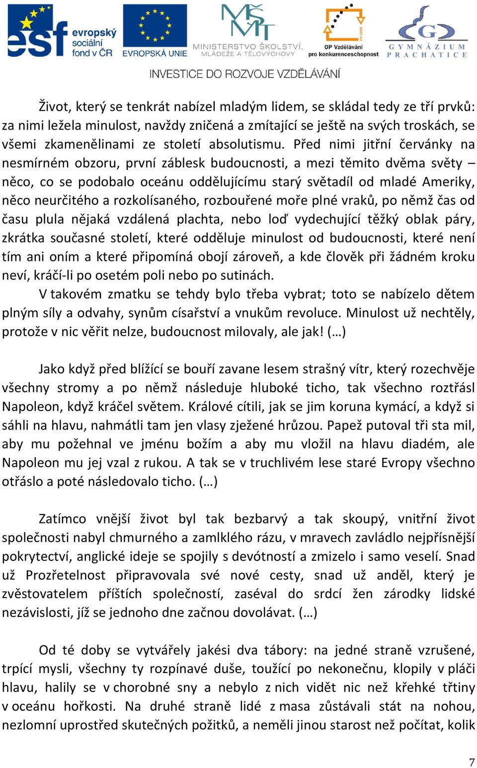 Před nimi jitřní červánky na nesmírném obzoru, první záblesk budoucnosti, a mezi těmito dvěma světy něco, co se podobalo oceánu oddělujícímu starý světadíl od mladé Ameriky, něco neurčitého a