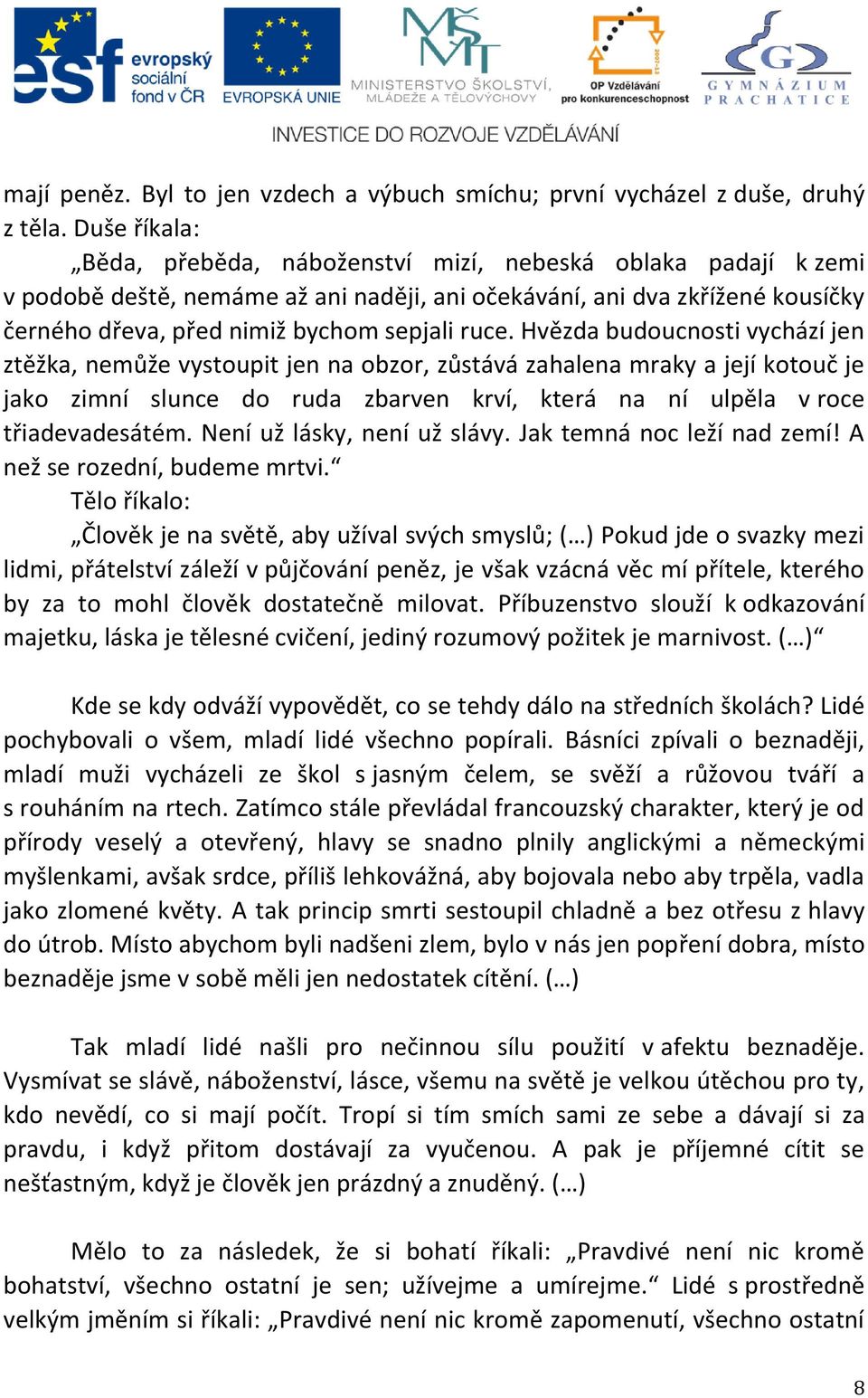 Hvězda budoucnosti vychází jen ztěžka, nemůže vystoupit jen na obzor, zůstává zahalena mraky a její kotouč je jako zimní slunce do ruda zbarven krví, která na ní ulpěla v roce třiadevadesátém.