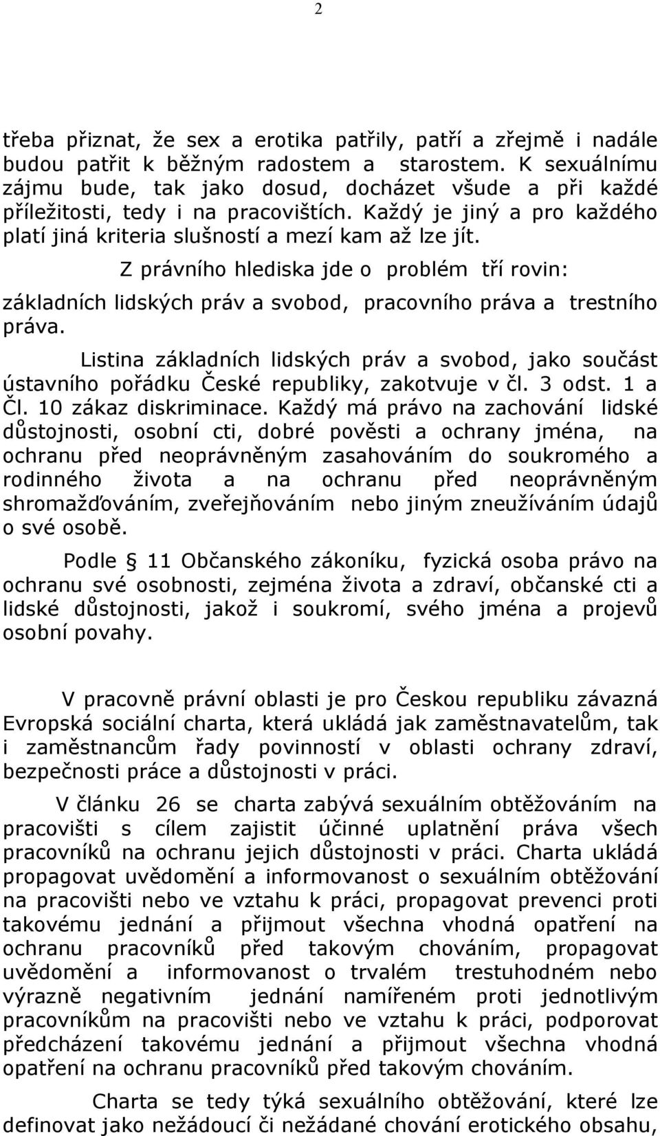 Z právního hlediska jde o problém tří rovin: základních lidských práv a svobod, pracovního práva a trestního práva.