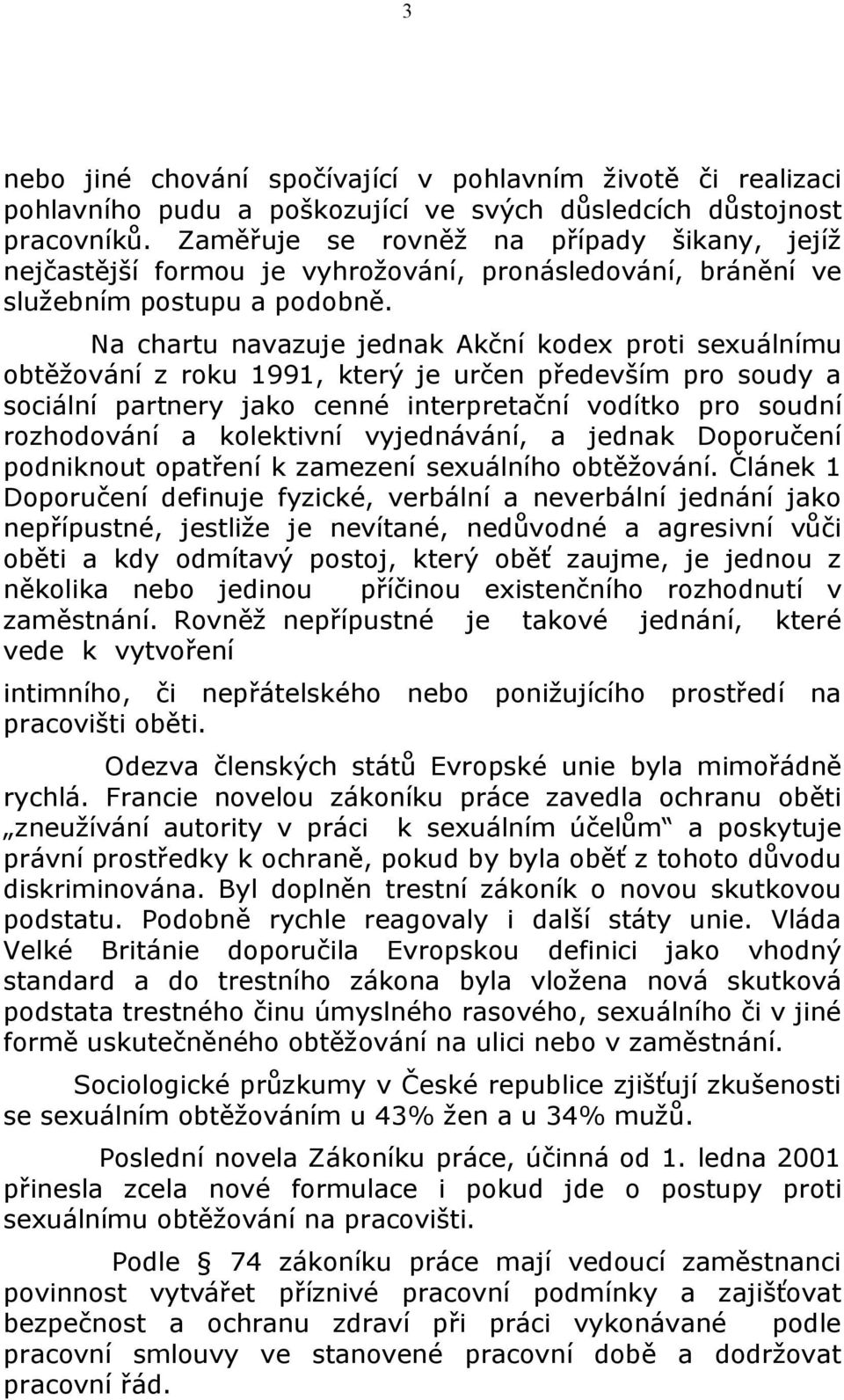 Na chartu navazuje jednak Akční kodex proti sexuálnímu obtěžování z roku 1991, který je určen především pro soudy a sociální partnery jako cenné interpretační vodítko pro soudní rozhodování a