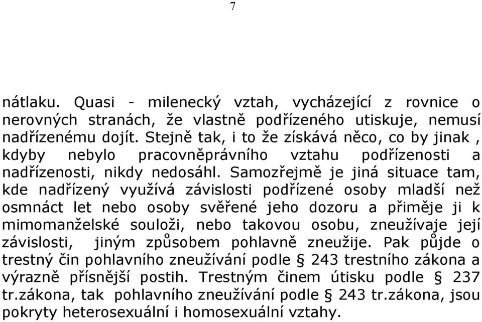 Samozřejmě je jiná situace tam, kde nadřízený využívá závislosti podřízené osoby mladší než osmnáct let nebo osoby svěřené jeho dozoru a přiměje ji k mimomanželské souloži, nebo takovou