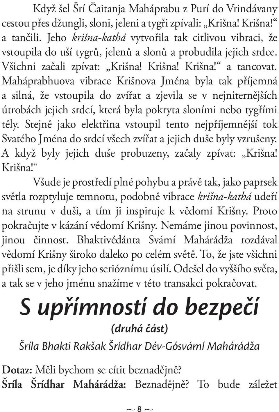 Maháprabhuova vibrace Krišnova Jména byla tak příjemná a silná, že vstoupila do zvířat a zjevila se v nejniternějších útrobách jejich srdcí, která byla pokryta sloními nebo tygřími těly.