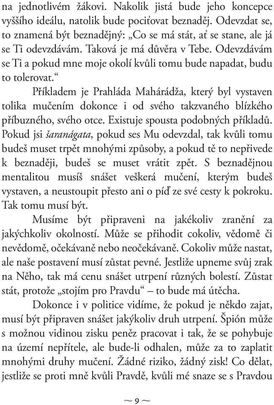 Příkladem je Prahláda Mahárádža, který byl vystaven tolika mučením dokonce i od svého takzvaného blízkého příbuzného, svého otce. Existuje spousta podobných příkladů.