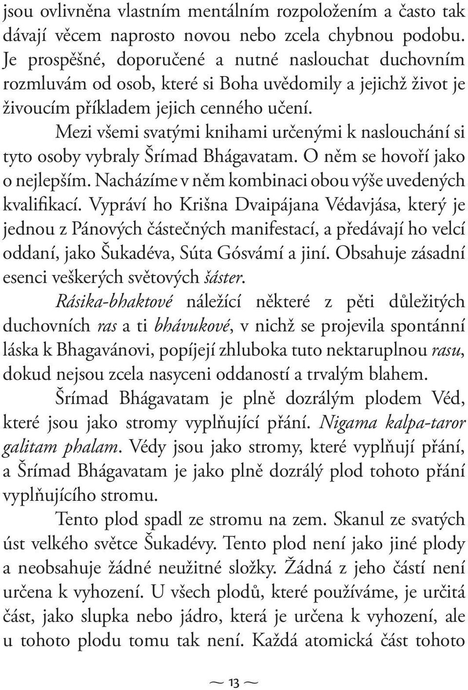 Mezi všemi svatými knihami určenými k naslouchání si tyto osoby vybraly Šrímad Bhágavatam. O něm se hovoří jako o nejlepším. Nacházíme v něm kombinaci obou výše uvedených kvalifikací.