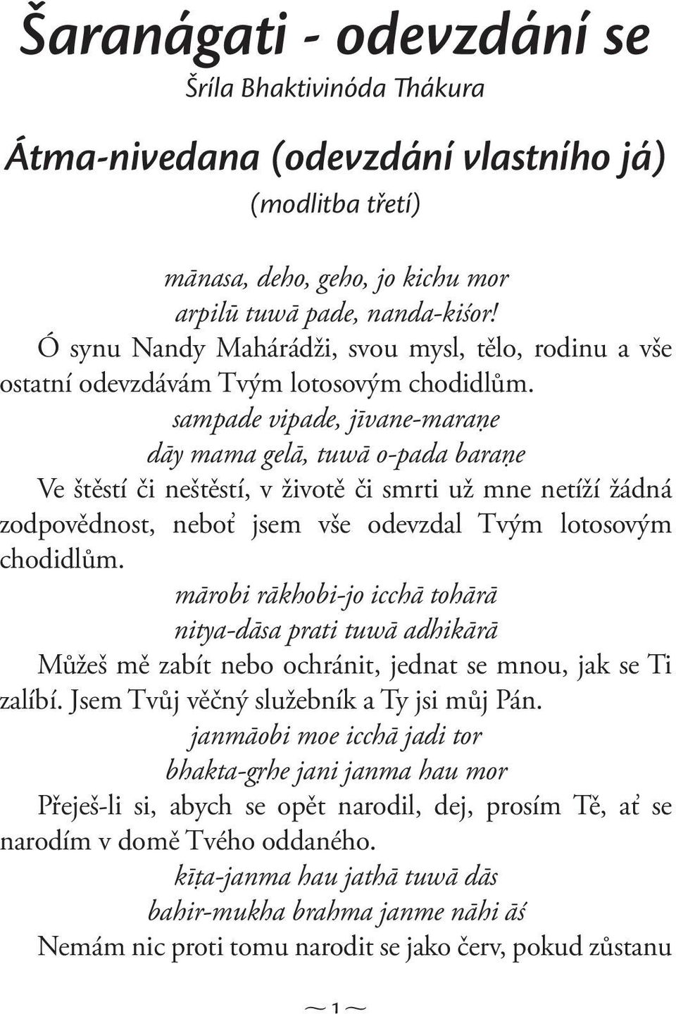 sampade vipade, jīvane-maraņe dāy mama gelā, tuwā o-pada baraņe Ve štěstí či neštěstí, v životě či smrti už mne netíží žádná zodpovědnost, neboť jsem vše odevzdal Tvým lotosovým chodidlům.