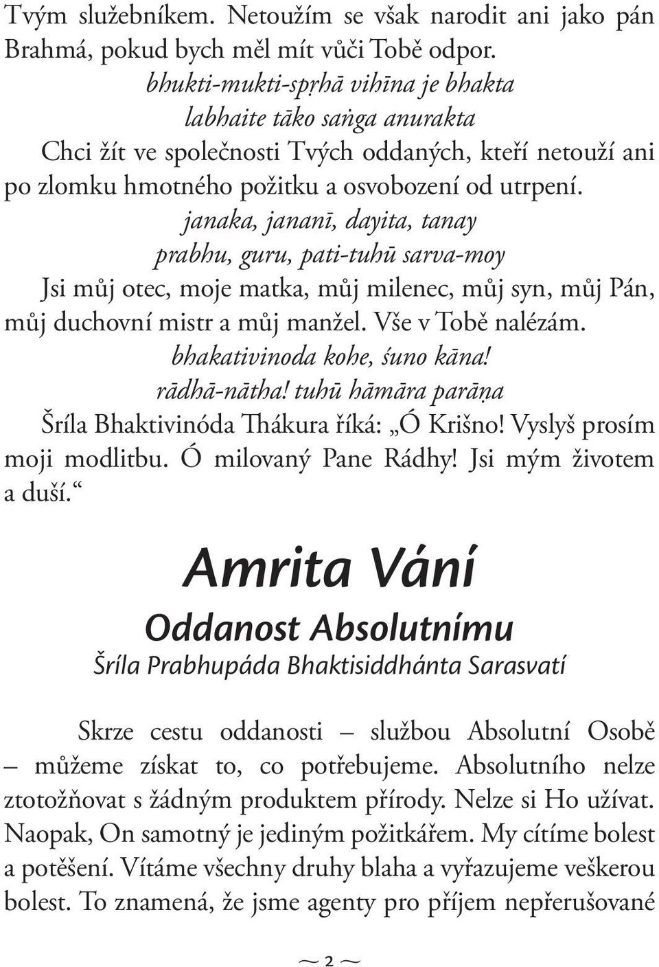 janaka, jananī, dayita, tanay prabhu, guru, pati-tuhū sarva-moy Jsi můj otec, moje matka, můj milenec, můj syn, můj Pán, můj duchovní mistr a můj manžel. Vše v Tobě nalézám.