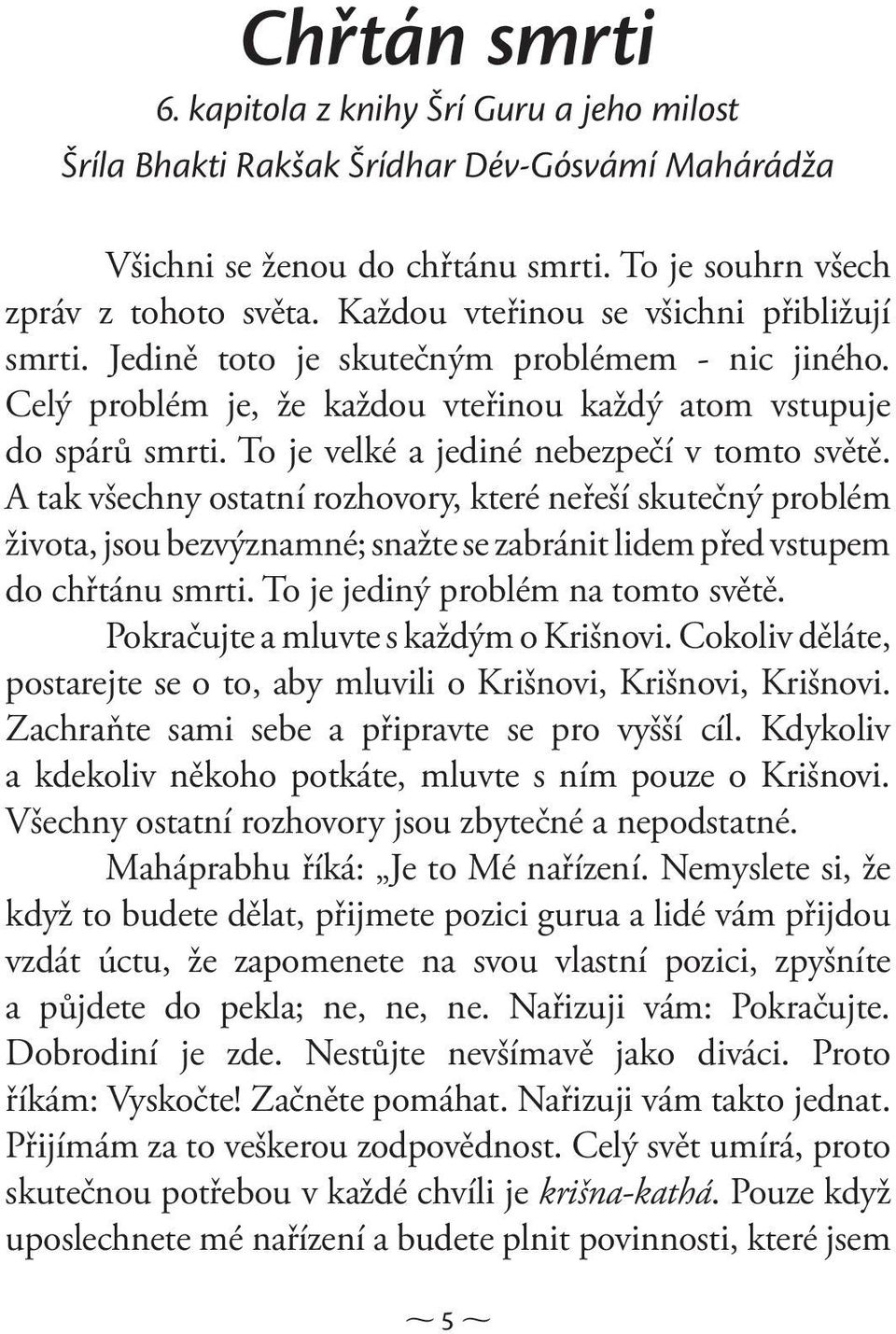 To je velké a jediné nebezpečí v tomto světě. A tak všechny ostatní rozhovory, které neřeší skutečný problém života, jsou bezvýznamné; snažte se zabránit lidem před vstupem do chřtánu smrti.