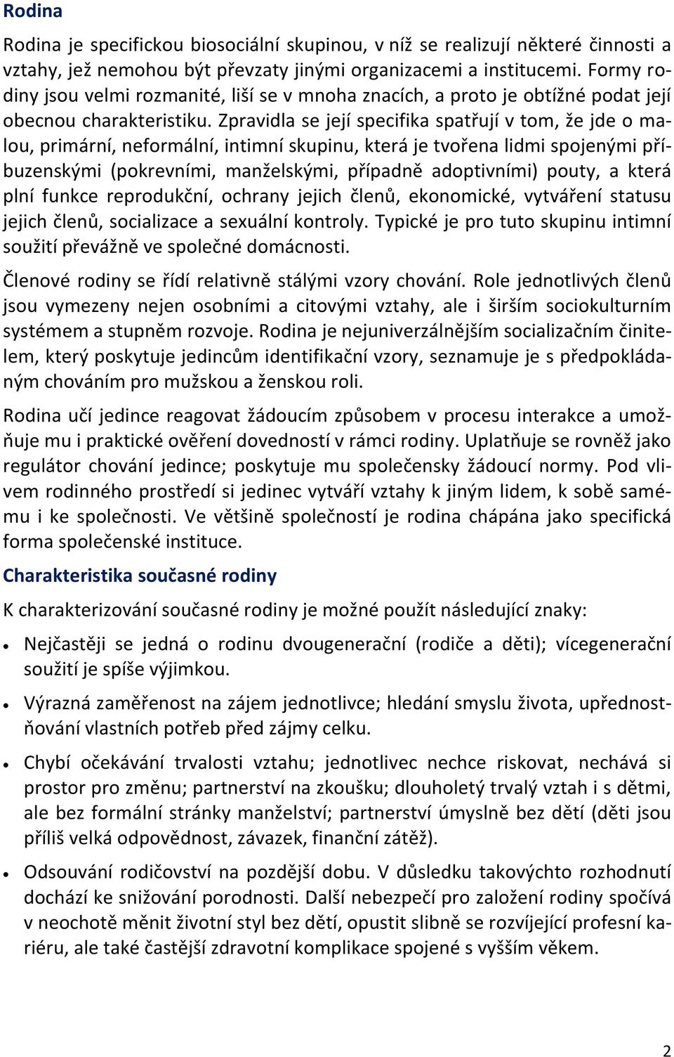 Zpravidla se její specifika spatřují v tom, že jde o malou, primární, neformální, intimní skupinu, která je tvořena lidmi spojenými příbuzenskými (pokrevními, manželskými, případně adoptivními)