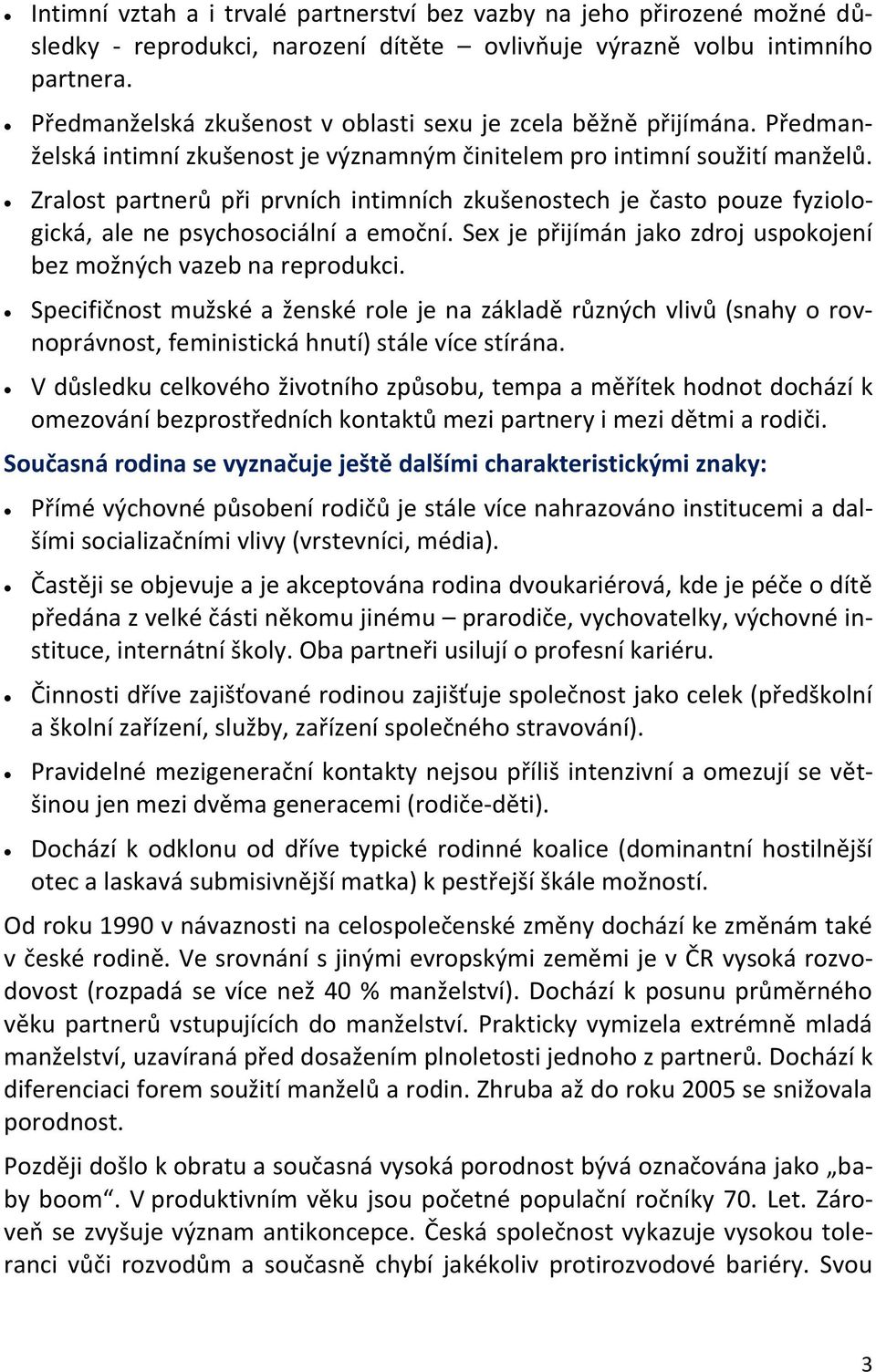 Zralost partnerů při prvních intimních zkušenostech je často pouze fyziologická, ale ne psychosociální a emoční. Sex je přijímán jako zdroj uspokojení bez možných vazeb na reprodukci.