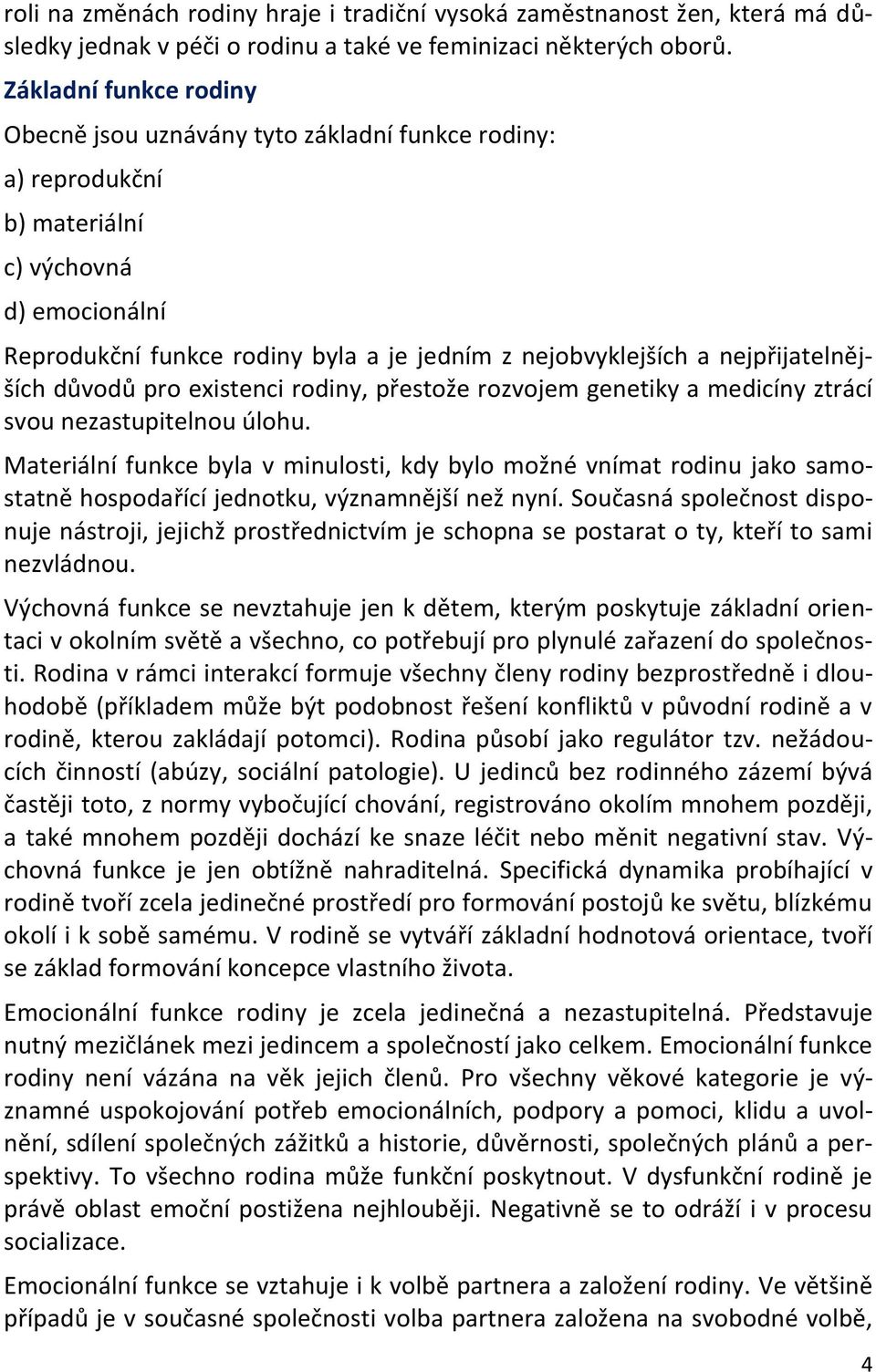 nejpřijatelnějších důvodů pro existenci rodiny, přestože rozvojem genetiky a medicíny ztrácí svou nezastupitelnou úlohu.