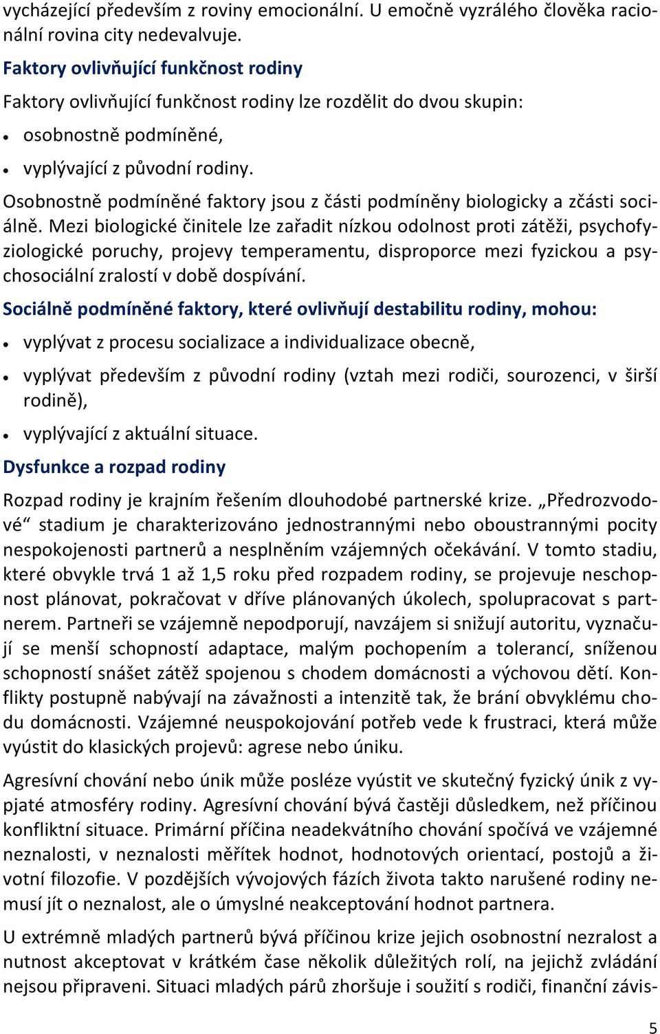 Osobnostně podmíněné faktory jsou z části podmíněny biologicky a zčásti sociálně.
