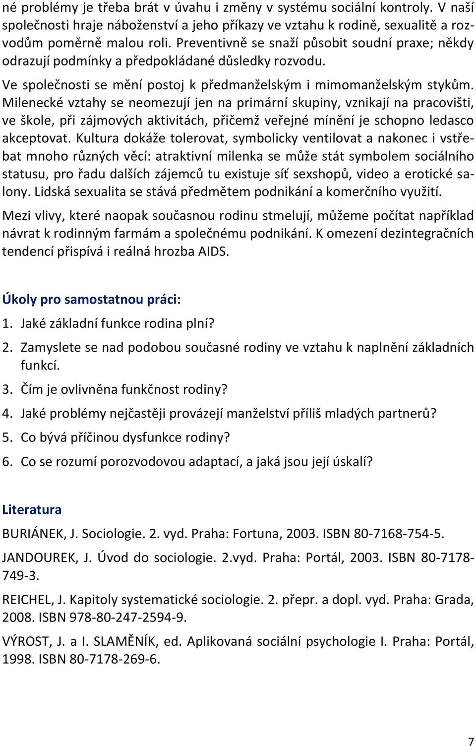 Milenecké vztahy se neomezují jen na primární skupiny, vznikají na pracovišti, ve škole, při zájmových aktivitách, přičemž veřejné mínění je schopno ledasco akceptovat.