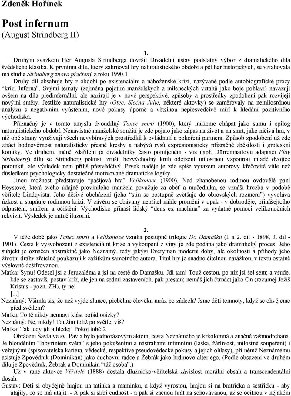 1 Druhý díl obsahuje hry z období po existenciální a náboženské krizi, nazývané podle autobiografické prózy krizí Inferna.