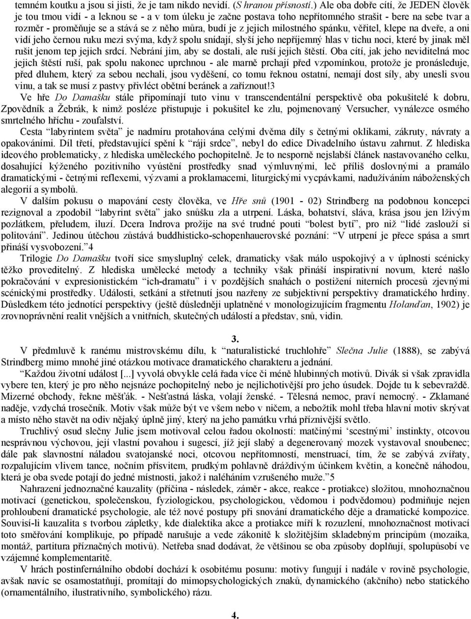 budí je z jejich milostného spánku, věřitel, klepe na dveře, a oni vidí jeho černou ruku mezi svýma, když spolu snídají, slyší jeho nepříjemný hlas v tichu noci, které by jinak měl rušit jenom tep