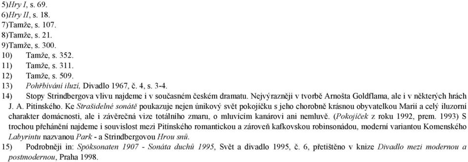 Ke Strašidelné sonátě poukazuje nejen únikový svět pokojíčku s jeho chorobně krásnou obyvatelkou Marií a celý iluzorní charakter domácnosti, ale i závěrečná vize totálního zmaru, o mluvícím kanárovi