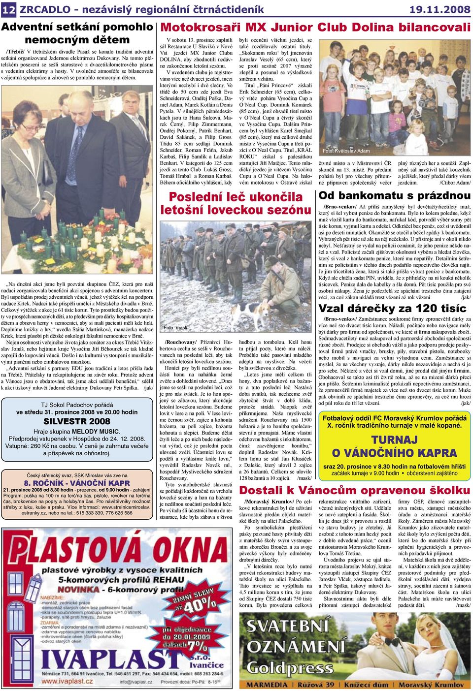 Na tomto přátelském posezení se sešli starostové z dvacetikilometrového pásma s vedením elektrárny a hosty. V uvolněné atmosféře se bilancovala vzájemná spolupráce a zároveň se pomohlo nemocným dětem.