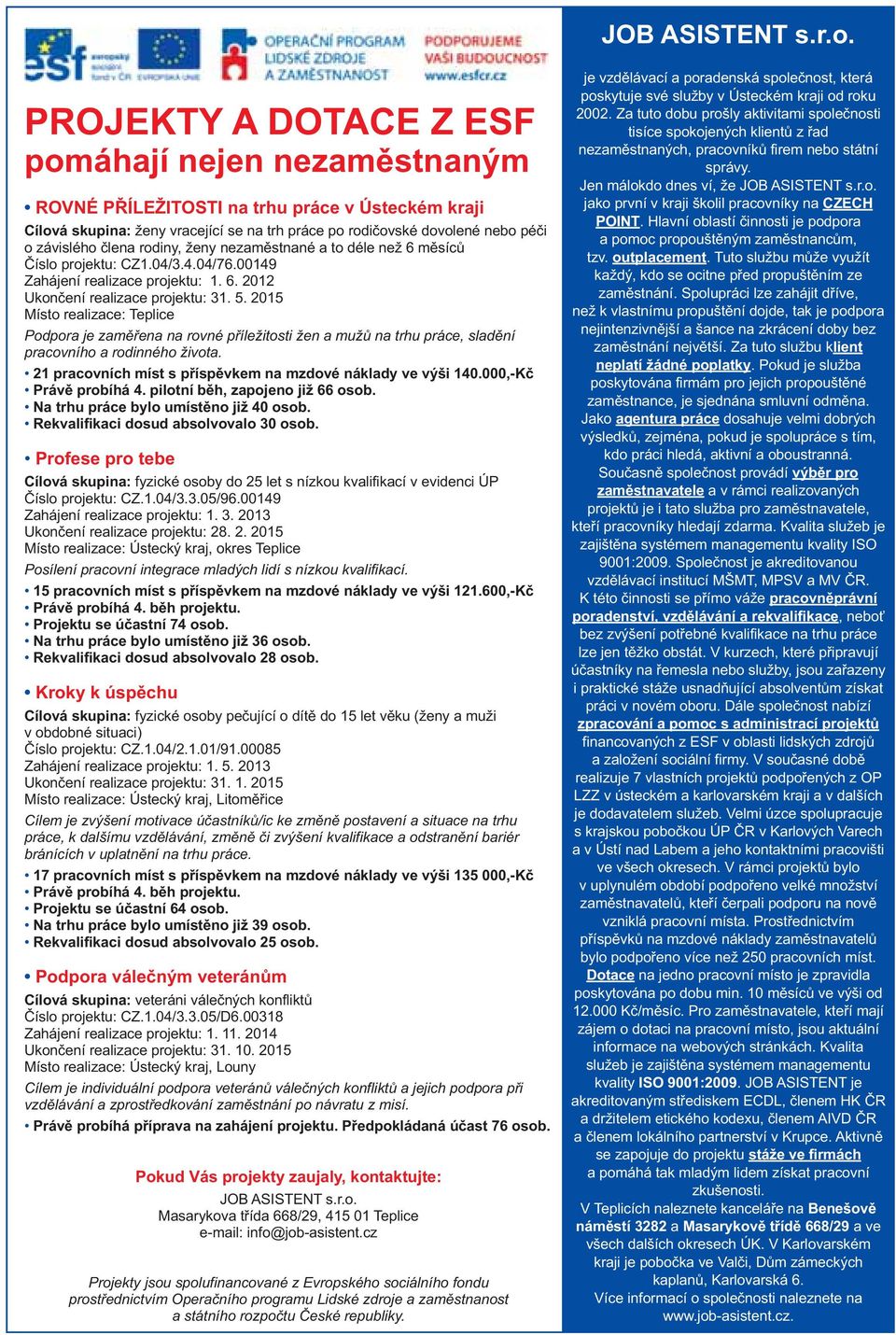 člena rodiny, ženy nezaměstnané a to déle než 6 měsíců Číslo projektu: CZ1.04/3.4.04/76.00149 Zahájení realizace projektu: 1. 6. 2012 Ukončení realizace projektu: 31. 5.