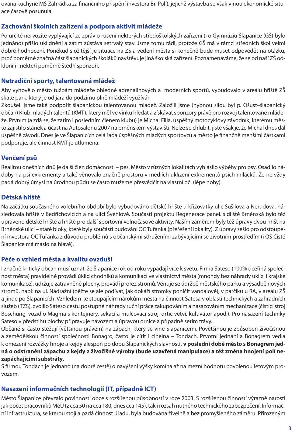 a zatím zůstává setrvalý stav. Jsme tomu rádi, protože GŠ má v rámci středních škol velmi dobré hodnocení.