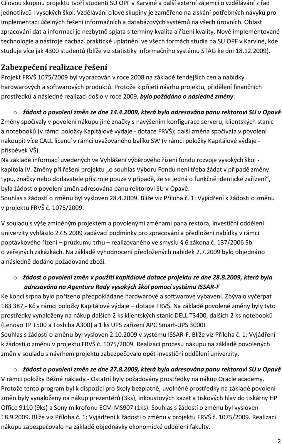 Oblast zpracování dat a informací je nezbytně spjata s termíny kvalita a řízení kvality.