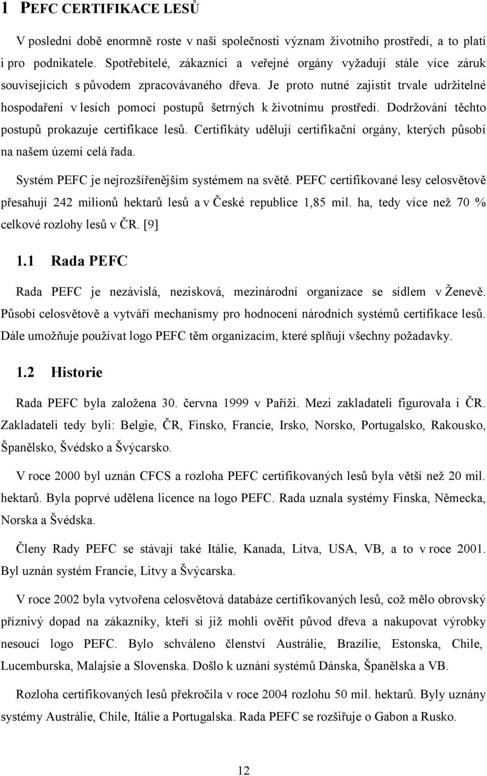 Je proto nutné zajistit trvale udrţitelné hospodaření v lesích pomocí postupů šetrných k ţivotnímu prostředí. Dodrţování těchto postupů prokazuje certifikace lesů.