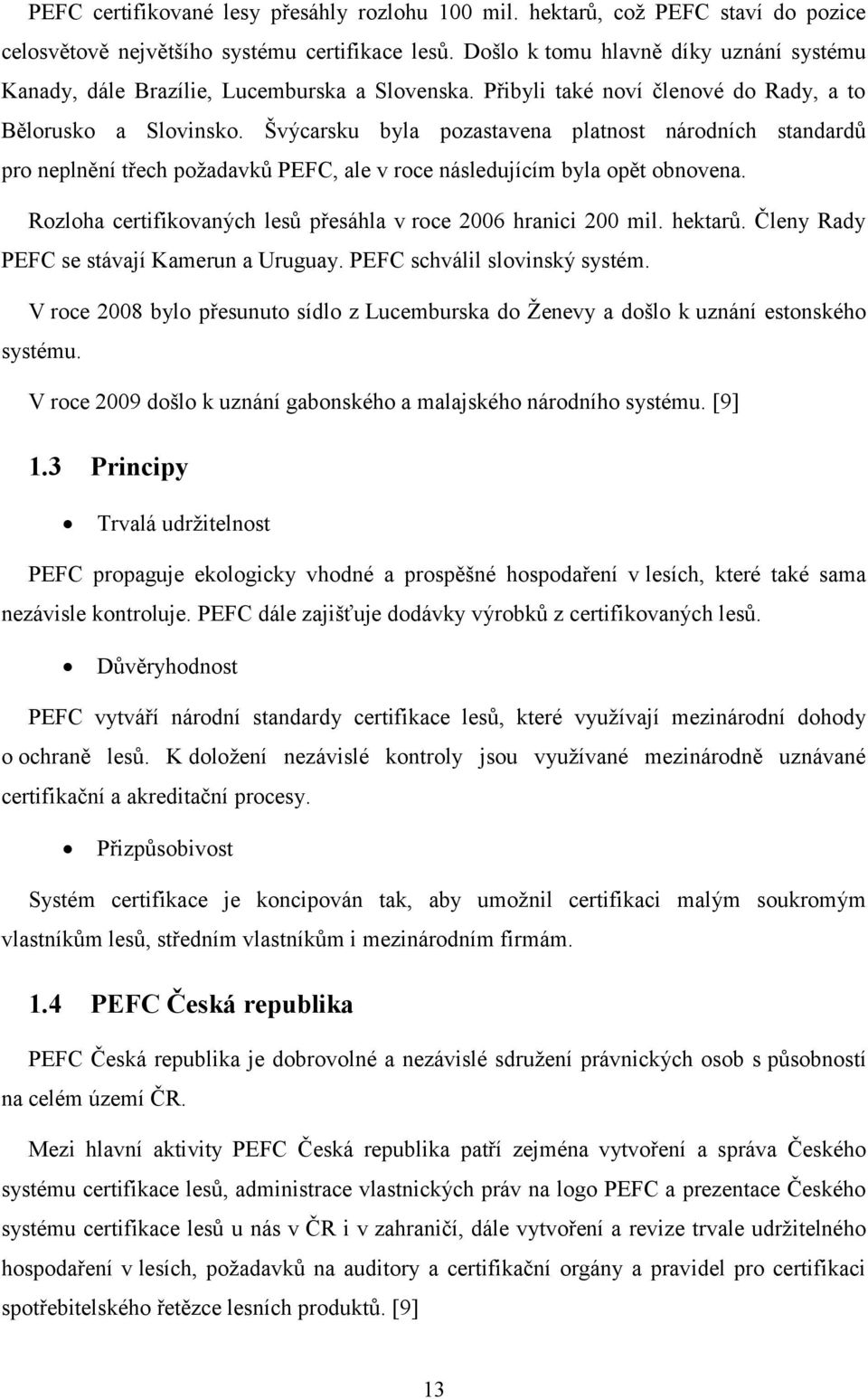 Švýcarsku byla pozastavena platnost národních standardů pro neplnění třech poţadavků PEFC, ale v roce následujícím byla opět obnovena.