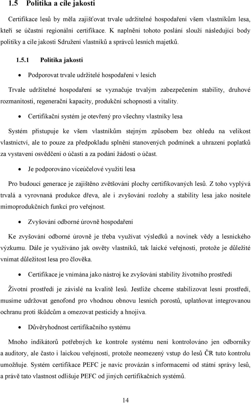 1 Politika jakosti Podporovat trvale udrţitelé hospodaření v lesích Trvale udrţitelné hospodaření se vyznačuje trvalým zabezpečením stability, druhové rozmanitosti, regenerační kapacity, produkční