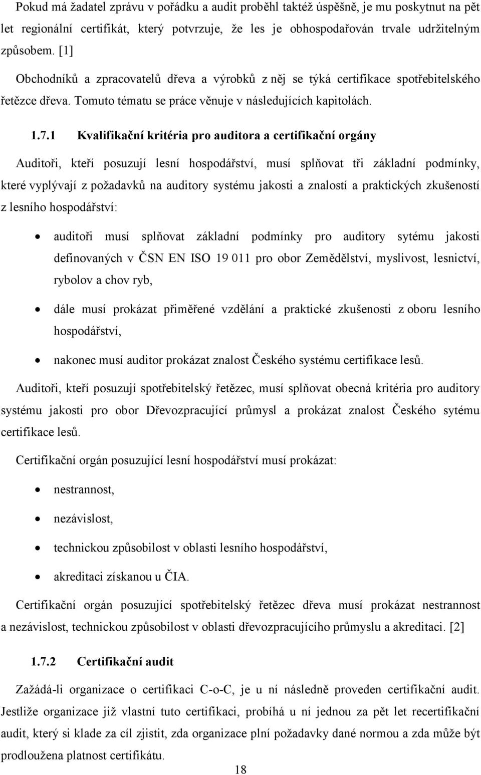 1 Kvalifikační kritéria pro auditora a certifikační orgány Auditoři, kteří posuzují lesní hospodářství, musí splňovat tři základní podmínky, které vyplývají z poţadavků na auditory systému jakosti a