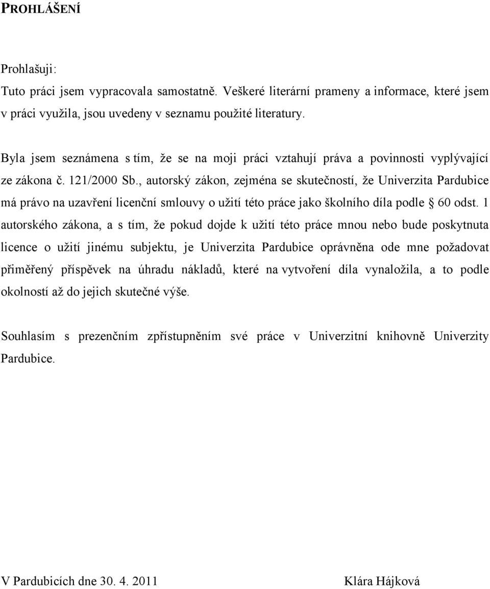 , autorský zákon, zejména se skutečností, ţe Univerzita Pardubice má právo na uzavření licenční smlouvy o uţití této práce jako školního díla podle 60 odst.