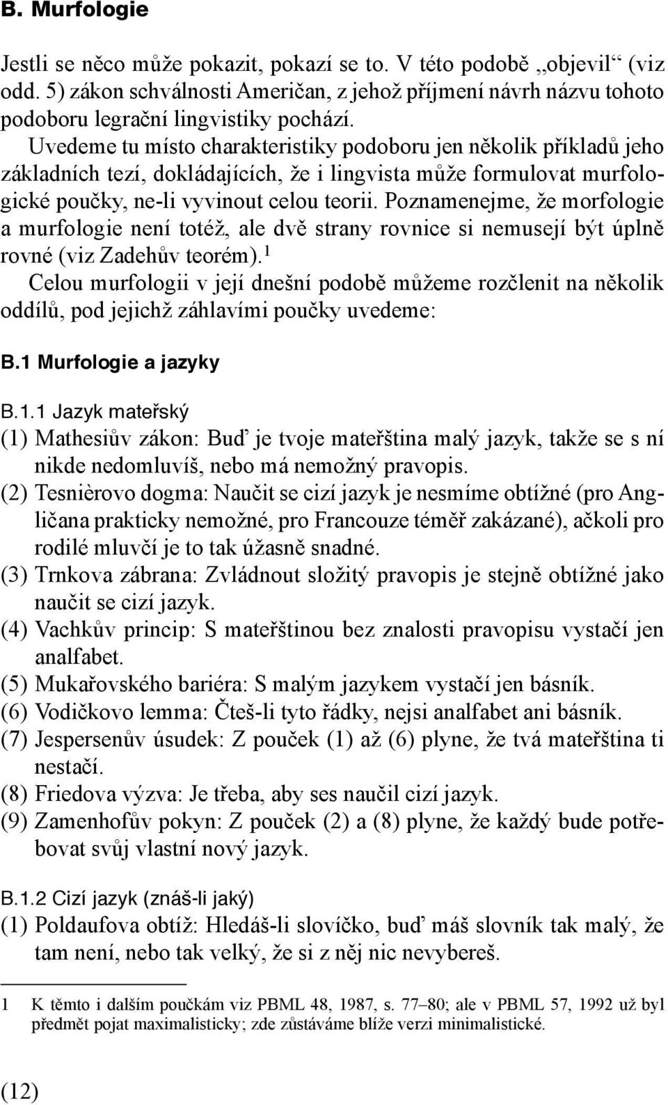 Poznamenejme, že morfologie a murfologie není totéž, ale dvě strany rovnice si nemusejí být úplně rovné (viz Zadehův teorém).