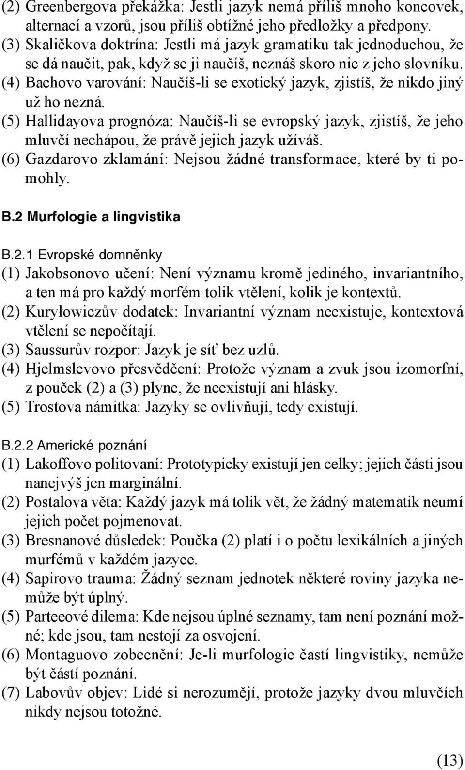 (4) Bachovo varování: Naučíš-li se exotický jazyk, zjistíš, že nikdo jiný už ho nezná.