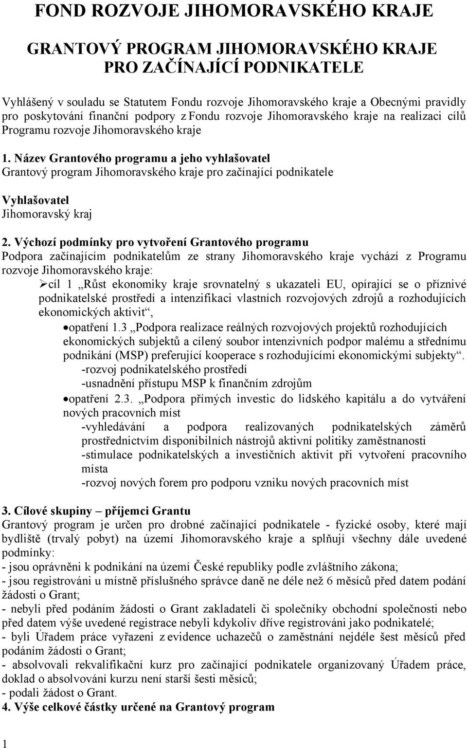 Název Grantového programu a jeho vyhlašovatel Grantový program Jihomoravského kraje pro začínající podnikatele Vyhlašovatel Jihomoravský kraj 2.