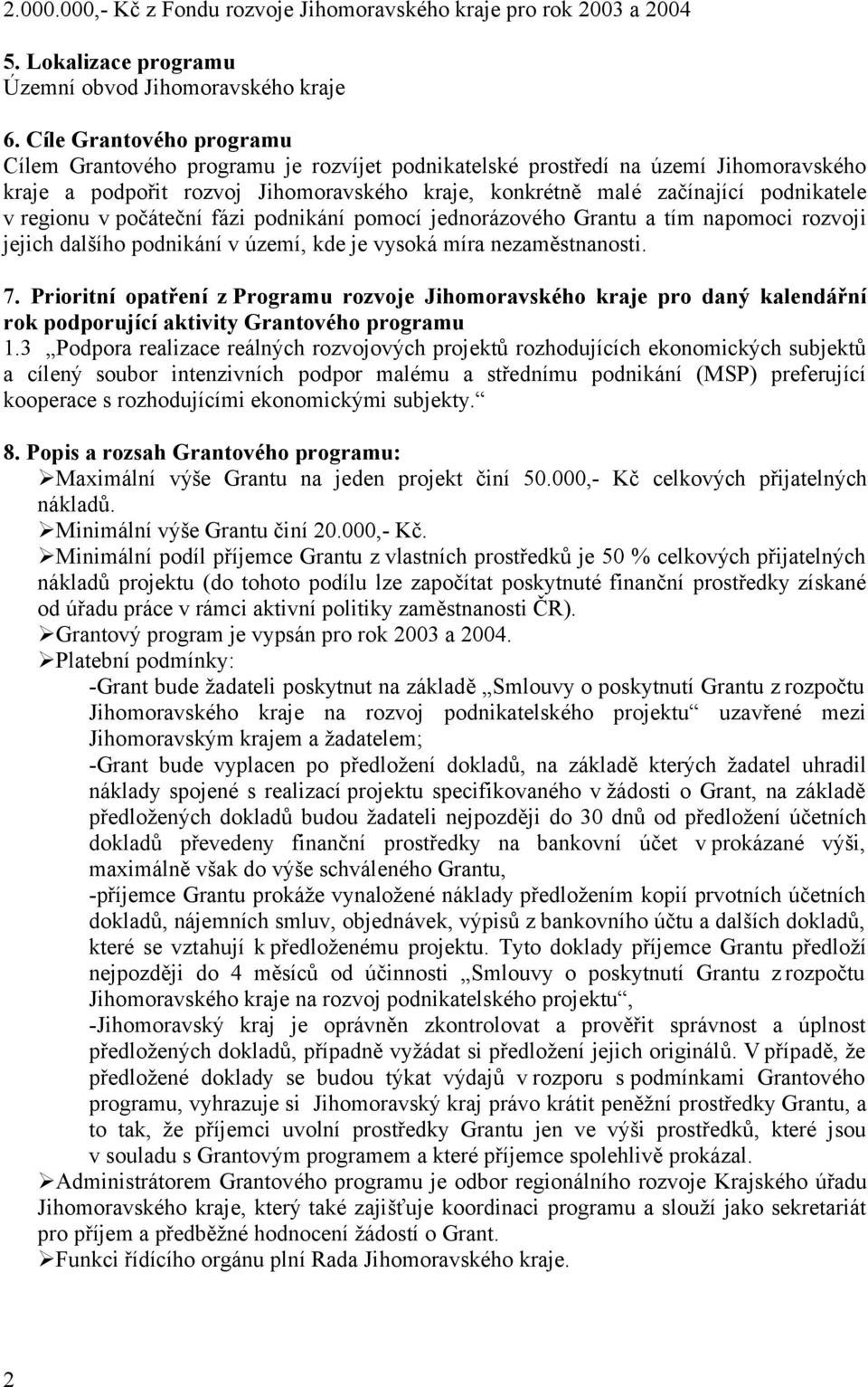 regionu v počáteční fázi podnikání pomocí jednorázového Grantu a tím napomoci rozvoji jejich dalšího podnikání v území, kde je vysoká míra nezaměstnanosti. 7.