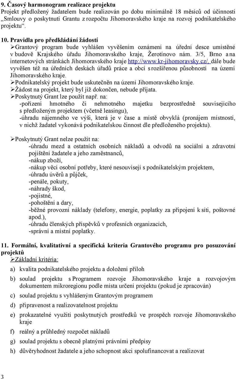 Pravidla pro předkládání žádostí ŘGrantový program bude vyhlášen vyvěšením oznámení na úřední desce umístěné v budově Krajského úřadu Jihomoravského kraje, Žerotínovo nám.