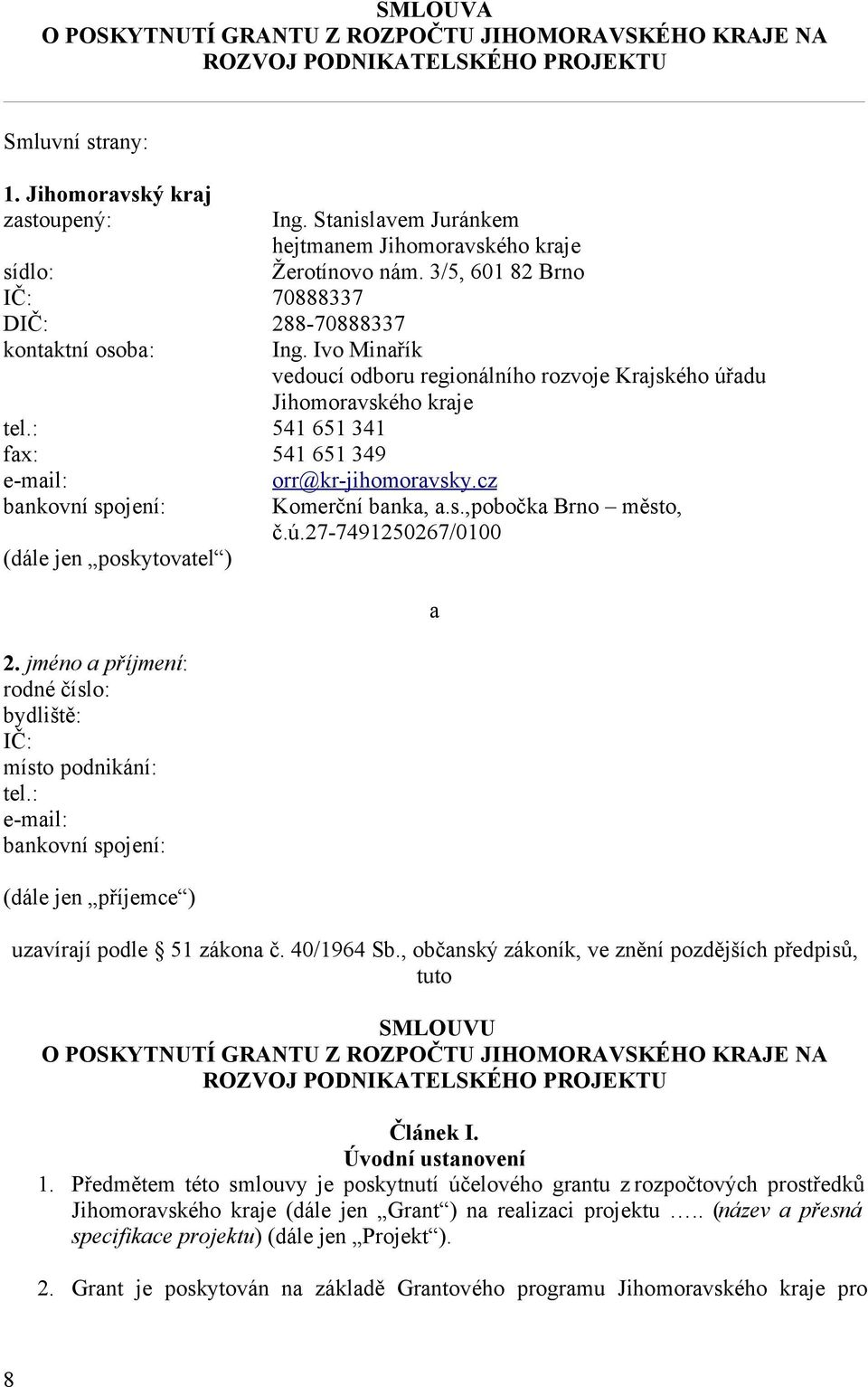 Ivo Minařík vedoucí odboru regionálního rozvoje Krajského úřadu Jihomoravského kraje tel.: 541 651 341 fax: 541 651 349 e-mail: orr@kr-jihomoravsky.cz bankovní spojení: Komerční banka, a.s.,pobočka Brno město, č.