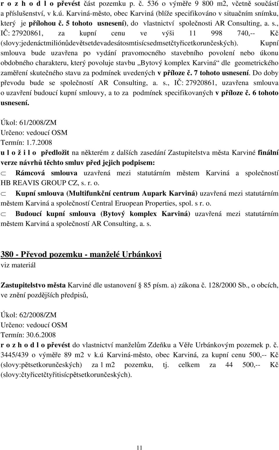 Kupní smlouva bude uzavřena po vydání pravomocného stavebního povolení nebo úkonu obdobného charakteru, který povoluje stavbu Bytový komplex Karviná dle geometrického zaměření skutečného stavu za