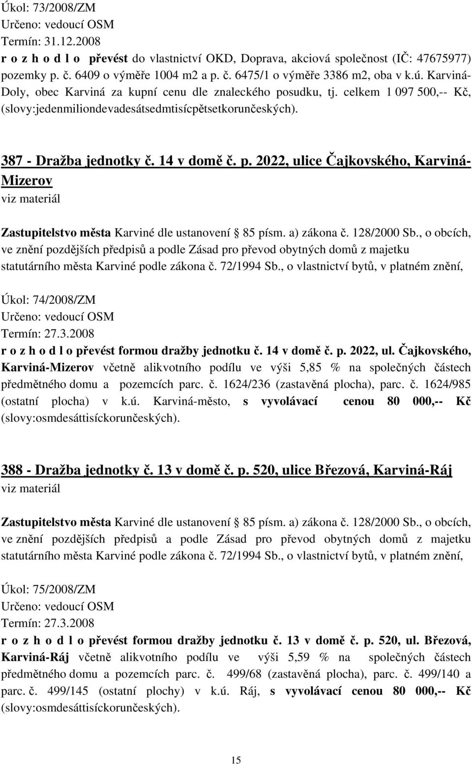 a) zákona č. 128/2000 Sb., o obcích, ve znění pozdějších předpisů a podle Zásad pro převod obytných domů z majetku statutárního města Karviné podle zákona č. 72/1994 Sb.