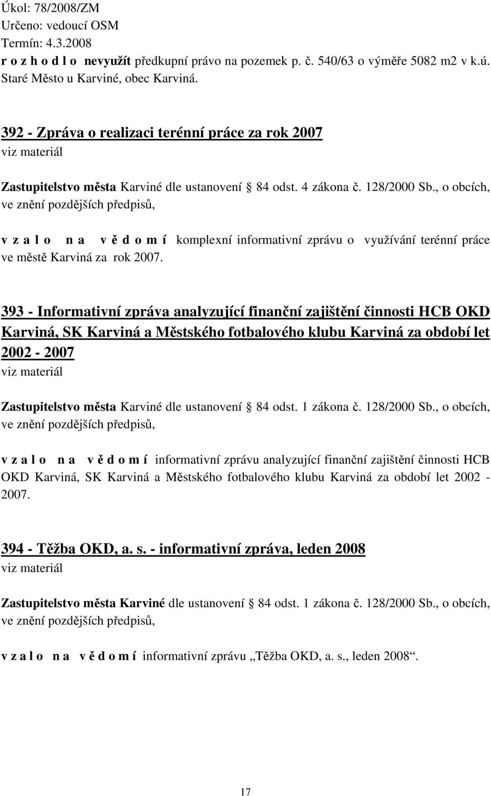 , o obcích, ve znění pozdějších předpisů, v z a l o n a v ě d o m í komplexní informativní zprávu o využívání terénní práce ve městě Karviná za rok 2007.