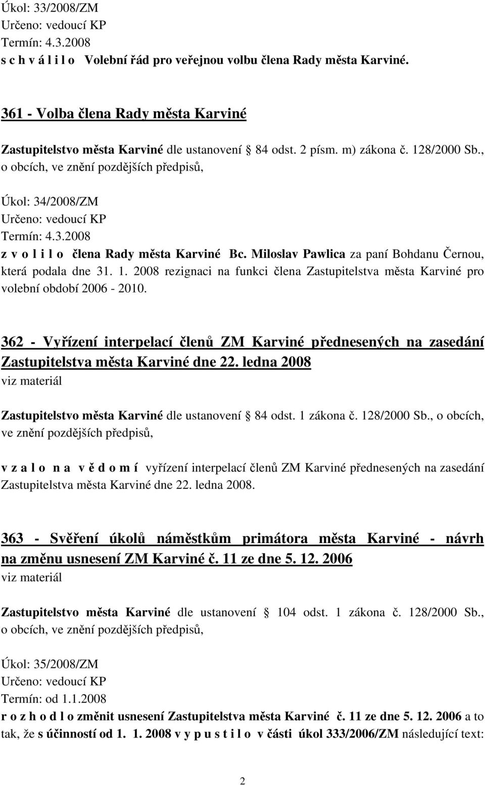 , o obcích, ve znění pozdějších předpisů, Úkol: 34/2008/ZM Určeno: vedoucí KP Termín: 4.3.2008 z v o l i l o člena Rady města Karviné Bc. Miloslav Pawlica za paní Bohdanu Černou, která podala dne 31.